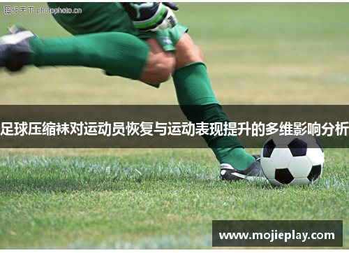 足球压缩袜对运动员恢复与运动表现提升的多维影响分析